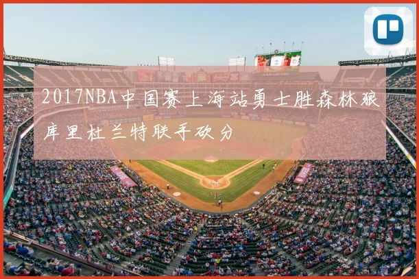 2017NBA中国赛上海站勇士胜森林狼库里杜兰特联手砍分