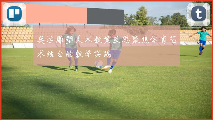 奥运雕塑美术教案反思聚焦体育艺术结合的教学实践