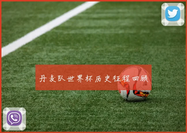 丹麦队世界杯历史征程回顾