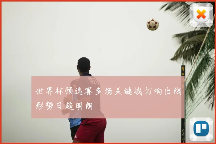 世界杯预选赛多场关键战打响出线形势日趋明朗