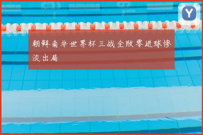 朝鲜南非世界杯三战全败零进球惨淡出局