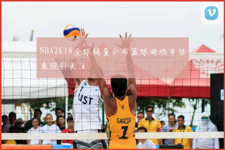 NBA2K18全球销量公布篮球游戏市场表现引关注