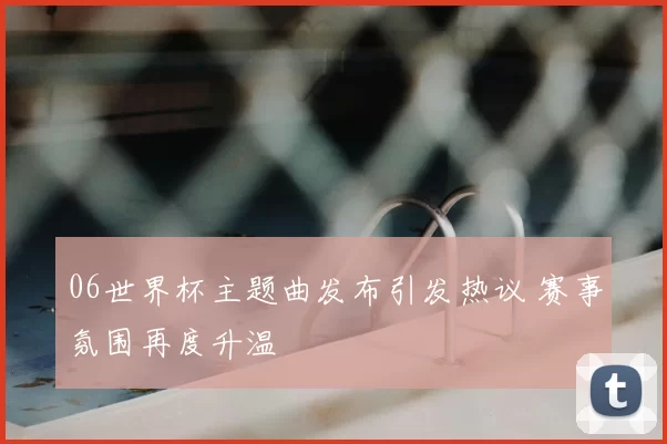 06世界杯主题曲发布引发热议 赛事氛围再度升温