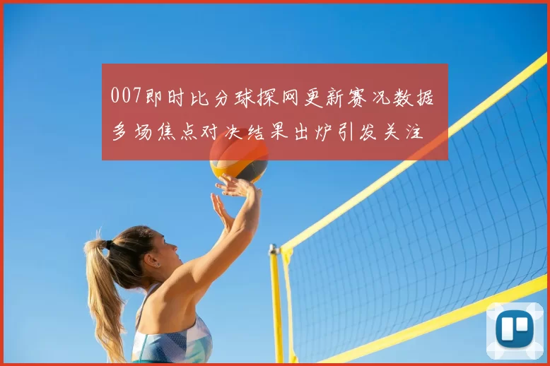 007即时比分球探网更新赛况数据 多场焦点对决结果出炉引发关注